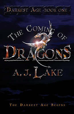 The Coming of Dragons: The Darkest Age - Lake, A.J.
