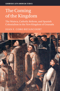 The Coming of the Kingdom: The Muisca, Catholic Reform, and Spanish Colonialism in the New Kingdom of Granada