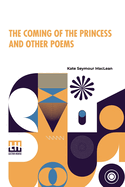 The Coming Of The Princess And Other Poems: With An Introduction, By The Editor Of "The Canadian Monthly."