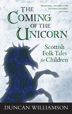 The Coming of the Unicorn: Scottish Folk Tales for Children - Williamson, Duncan, and Williamson, Linda (Editor)