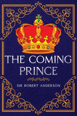 The Coming Prince: Annotated - Anderson, Robert, Sir