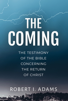 The Coming: The Testimony of the Bible Concerning the Return of Christ - Adams, Robert I