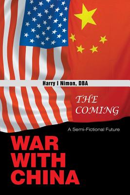 The Coming War with China: A Semi-Fictional Future - Nimon Dba, Harry I