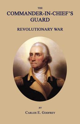 The Commander-In-Chief's Guard: Revolutionary War - Godfrey, Carlos E