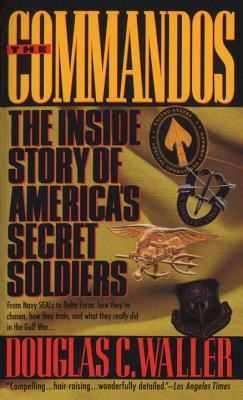 The Commandos: The Inside Story of America's Secret Soldiers - Waller, Douglas C