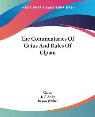 The Commentaries Of Gaius And Rules Of Ulpian - Gaius, and Abdy, J T (Translated by), and Walker, Bryan (Translated by)