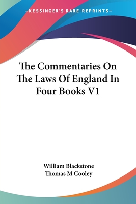 The Commentaries On The Laws Of England In Four Books V1 - Blackstone, William, and Cooley, Thomas M