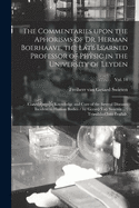 The Commentaries Upon the Aphorisms of Dr. Herman Boerhaave, the Late Learned Professor of Physic in the University of Leyden: Concerning the Knowledge and Cure of the Several Diseases Incident to Human Bodies / by Gerard Van Swieten ...; Translated...