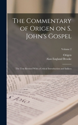 The Commentary of Origen on S. John's Gospel: The Text Revised With a Critical Introduction and Indices; Volume 2 - Origen, Origen, and Brooke, Alan England