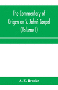 The commentary of Origen on S. John's Gospel: the text revised with a critical introduction and indices (Volume I)