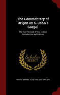 The Commentary of Origen on S. John's Gospel: The Text Revised With a Critical Introduction and Indices