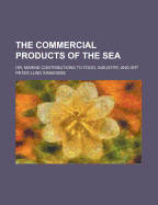 The Commercial Products of the Sea; Or, Marine Contributions to Food, Industry and Art