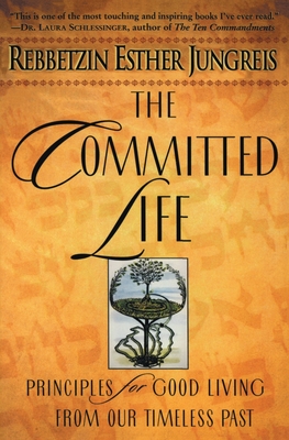 The Committed Life: Principles for Good Living from Our Timeless Past - Jungreis, Esther