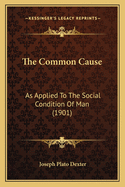 The Common Cause: As Applied to the Social Condition of Man (1901)