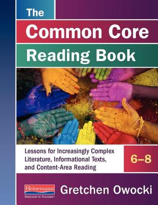 The Common Core Reading Book, 6-8: Lessons for Increasingly Complex Literature, Informational Texts, and Content-AR EA Reading - Owocki, Gretchen