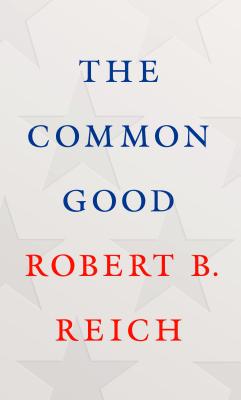 The Common Good - Reich, Robert B