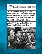 The Common Law Procedure Acts and Other Statutes Relating to the Practice of the Superior Courts of Common Law: And the Rules of Court; With Notes (Classic Reprint)
