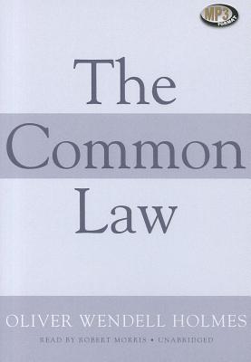 The Common Law - Holmes, Oliver Wendell, and Morris, Robert, Dr. (Read by)