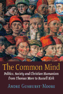 The Common Mind: Politics, Society and Christian Humanism from Thomas More to Russell Kirk
