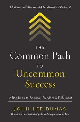The Common Path to Uncommon Success: A Roadmap to Financial Freedom and Fulfillment - Dumas, John Lee