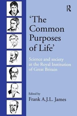 'The Common Purposes of Life': Science and Society at the Royal Institution of Great Britain - James, Frank A J L (Editor)