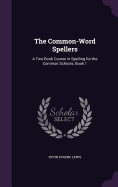 The Common-Word Spellers: A Two-Book Course in Spelling for the Common Schools, Book 1