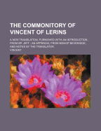 The Commonitory of Vincent of Lerins: A New Translation, Furnished with an Introduction, from BP. Jeff; An Appendix, from Bishop Beveridge, and Notes by the Translator