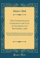 The Commonwealth Charter of the City of Salisbury, (12) September, 1656: Edited for the Royal Historical Society from the Contemporary Copy of the Original Charter, in Possession of the Mayor and Corporation, and the Enrolment in the Court of Exchequer