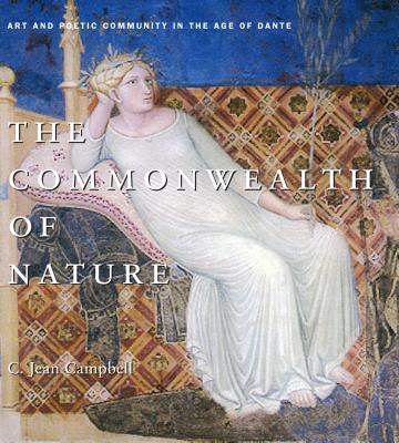 The Commonwealth of Nature Hb: Art and Poetic Community in the Age of Dante - Campbell, C Jean