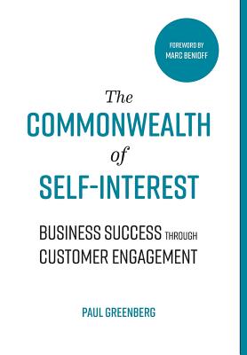 The Commonwealth of Self Interest: Business Success Through Customer Engagement - Greenberg, Paul, and Stewart, Roger (Editor), and Benioff, Marc (Foreword by)