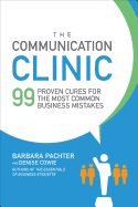 The Communication Clinic: 99 Proven Cures for the Most Common Business Mistakes