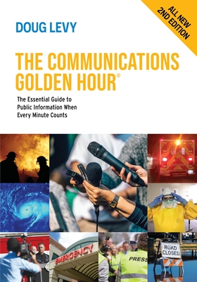 The Communications Golden Hour: The Essential Guide to Public Information When Every Minute Counts - Levy, Doug