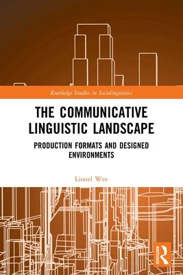 The Communicative Linguistic Landscape: Production Formats and Designed Environments - Wee, Lionel