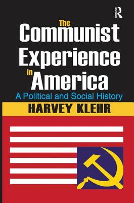 The Communist Experience in America: A Political and Social History - Klehr, Harvey