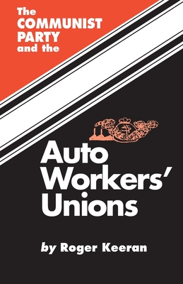 The Communist Party and the Autoworker's Union - Keeran, Roger