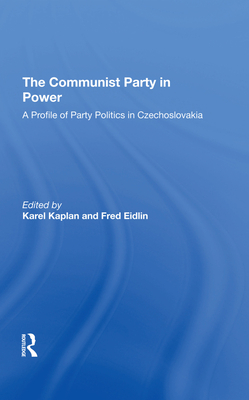 The Communist Party In Power: A Profile Of Party Politics In Czechoslovakia - Kaplan, Karel, and Eidlin, Fred H