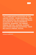 The Communistic Societies of the United States; From Personal Visit and Obervation: Including Detailed Accounts of the Economists, Zoarites, Shakers, the Amana, Oneida, Bethel, Aurora, Icarian and Other Existing Societies; Their Religious Creeds, Social P