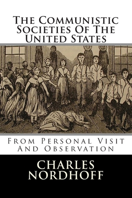 The Communistic Societies Of The United States: From Personal Visit And Observation - Nordhoff, Charles