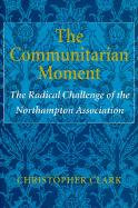 The Communitarian Moment: The Radical Challenge of the Northampton Association - Clark, Christopher, MD