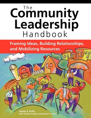 The Community Leadership Handbook: Framing Ideas, Building Relationships, and Mobilizing Resources - Krile, James F
