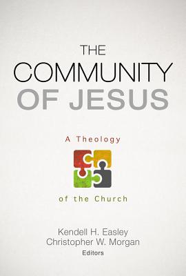 The Community of Jesus: A Theology of the Church - Easley, Kendell H. (Editor), and Morgan, Christopher W. (Editor)