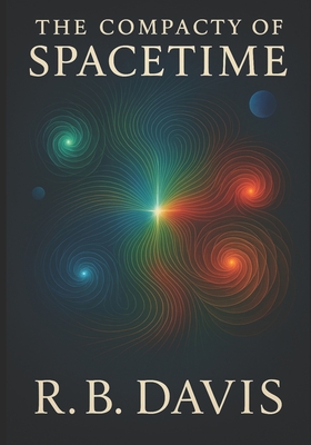 The Compacity of Spacetime: Expanded Edition: Expanded Conceptual and Mathematical Framework for the Theory of Everything 2nd Edition - Davis, Robert Bruce