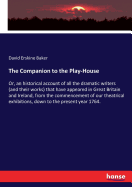 The Companion to the Play-House: Or, an historical account of all the dramatic writers (and their works) that have appeared in Great Britain and Ireland, from the commencement of our theatrical exhibitions, down to the present year 1764.