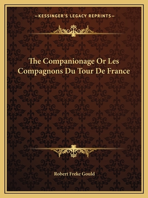 The Companionage Or Les Compagnons Du Tour De France - Gould, Robert Freke