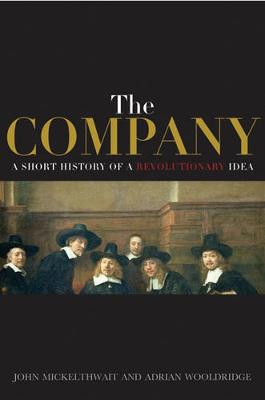 The Company: A Short History of a Revolutionary Idea - Micklethwait, John