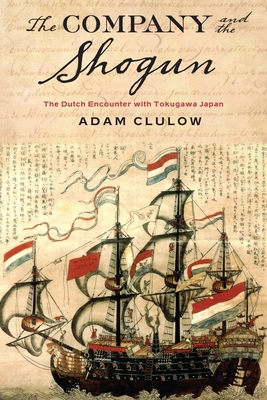 The Company and the Shogun: The Dutch Encounter with Tokugawa Japan - Clulow, Adam