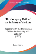 The Company Drill of the Infantry of the Line: Together with the Skirmishing Drill of the Company and Battalion (1863)