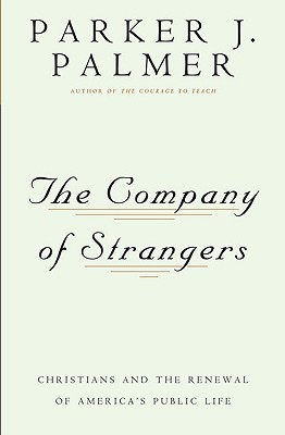 The Company of Strangers: Christians and the Renewal of America's Public Life - Palmer, Parker J