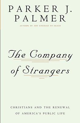 The Company of Strangers Christians and the Renewal of America's Public Life - Palmer, Parker