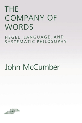 The Company of Words: Hegel, Language, and Systematic Philosophy - McCumber, John, Professor